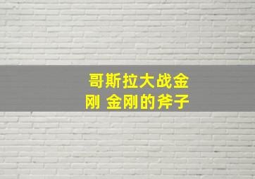 哥斯拉大战金刚 金刚的斧子